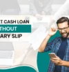 Instant Cash Loan Without Salary Slip