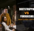 Bootstrapping vs Fundraising – What’s Right for You?