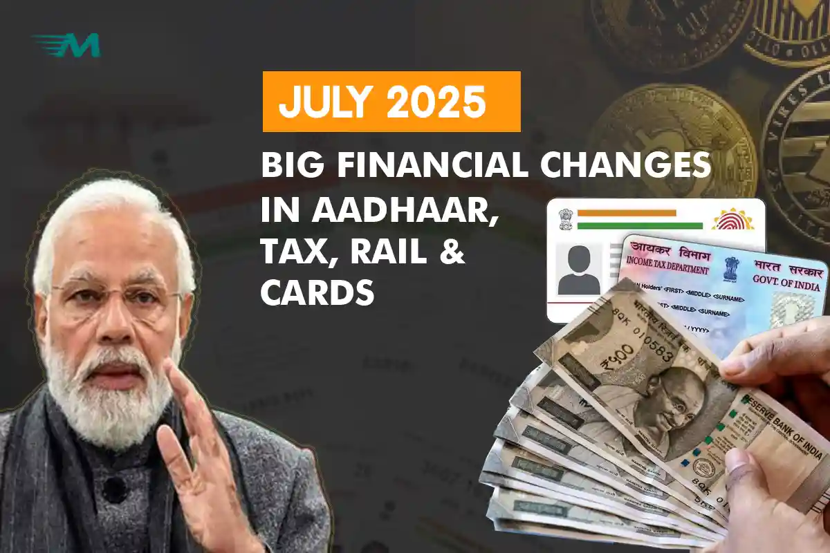 July 2025: Big Financial Changes in Aadhaar, Tax, Rail & Cards
