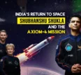India’s Return to Space: The Story of Shubhanshu Shukla and the Axiom-4 Mission