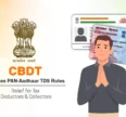 CBDT Eases PAN-Aadhaar TDS Rules: Relief for Tax Deductors & Collectors
